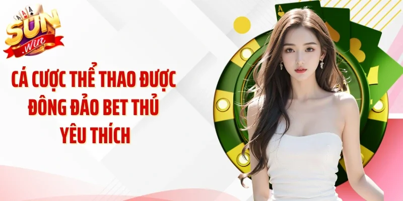 Cá cược thể thao được đông đảo bet thủ yêu thích