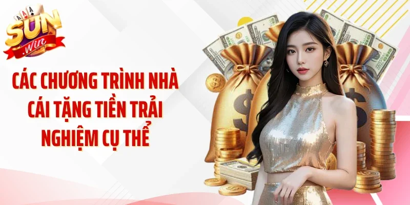 Các chương trình nhà cái tặng tiền trải nghiệm cụ thể