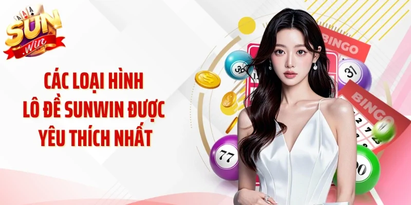 Các loại hình lô đề Sunwin được yêu thích nhất