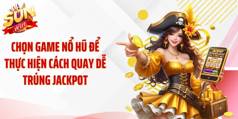 Chọn game nổ hũ để thực hiện cách quay dễ trúng Jackpot
