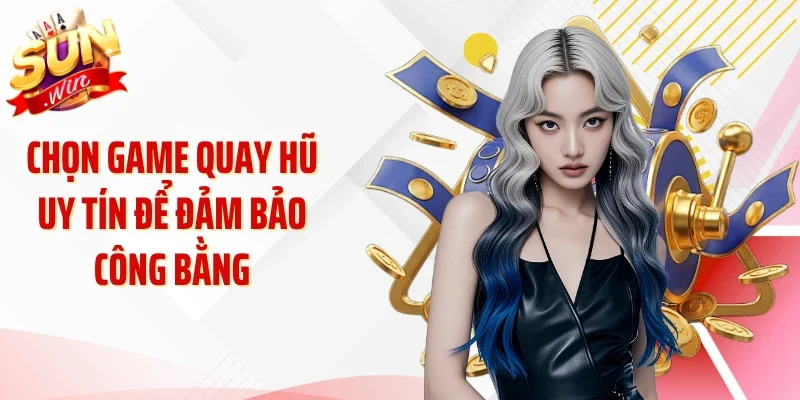 Chọn game quay hũ uy tín để đảm bảo công bằng