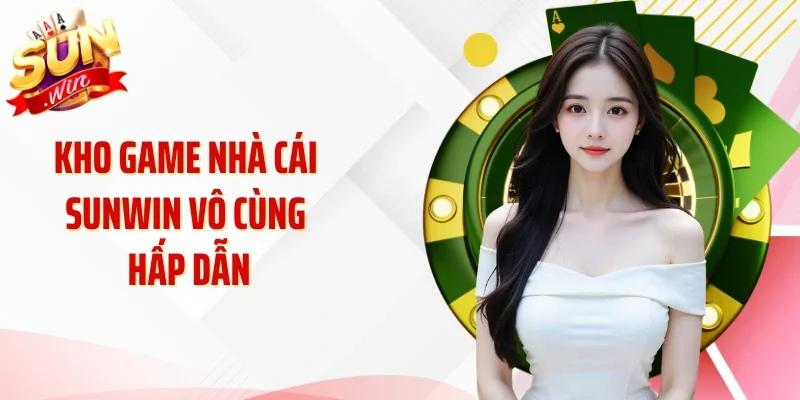 Kho game nhà cái Sunwin vô cùng hấp dẫn