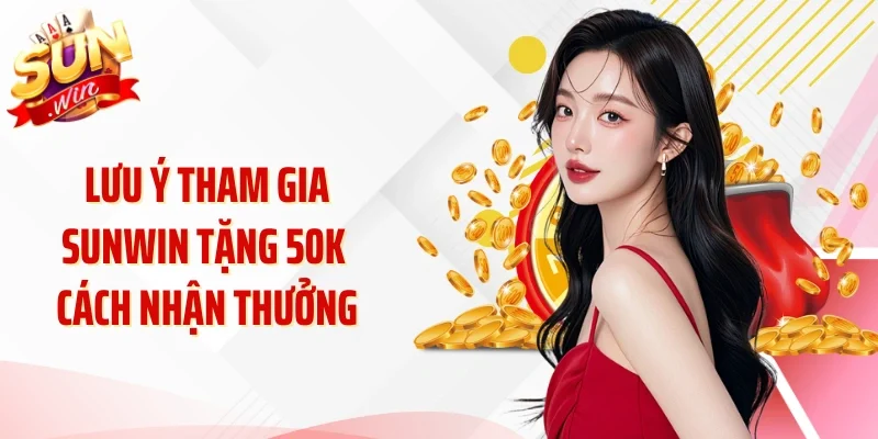 Lưu ý tham gia Sunwin tặng 50k cách nhận thưởng