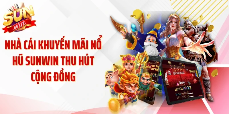 Nhà cái khuyến mãi nổ hũ Sunwin thu hút cộng đồng