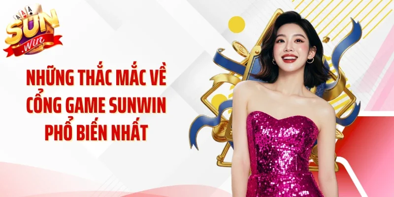 Những thắc mắc về cổng game SUNWIN phổ biến nhất