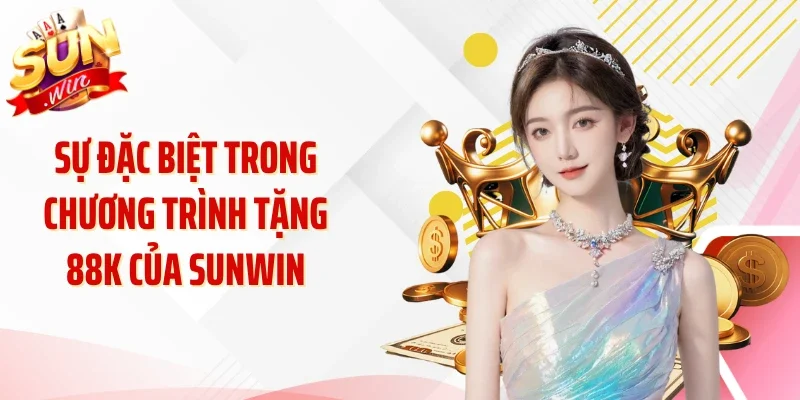 Sự đặc biệt trong chương trình tặng 88K của Sunwin