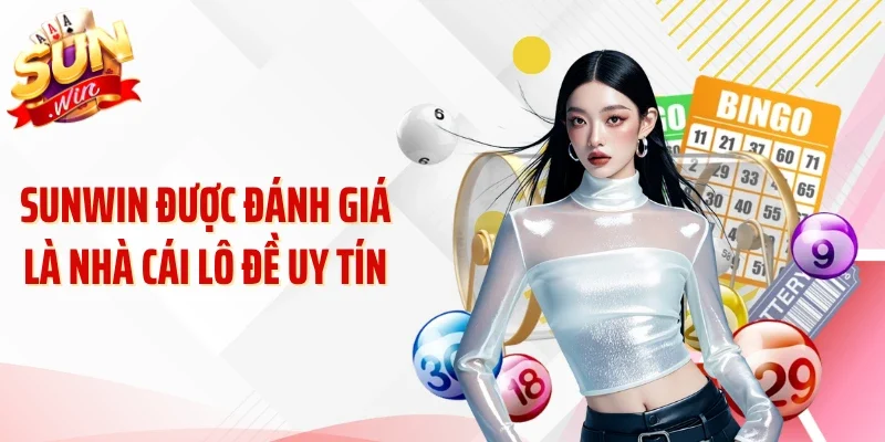 Sunwin được đánh giá là nhà cái lô đề uy tín