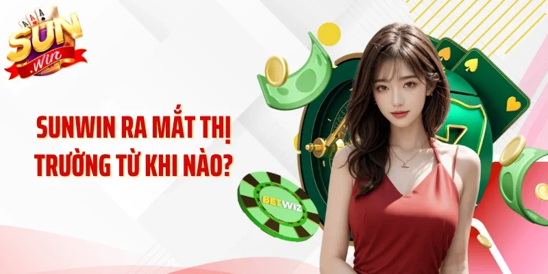 SUNWIN ra mắt thị trường từ khi nào?