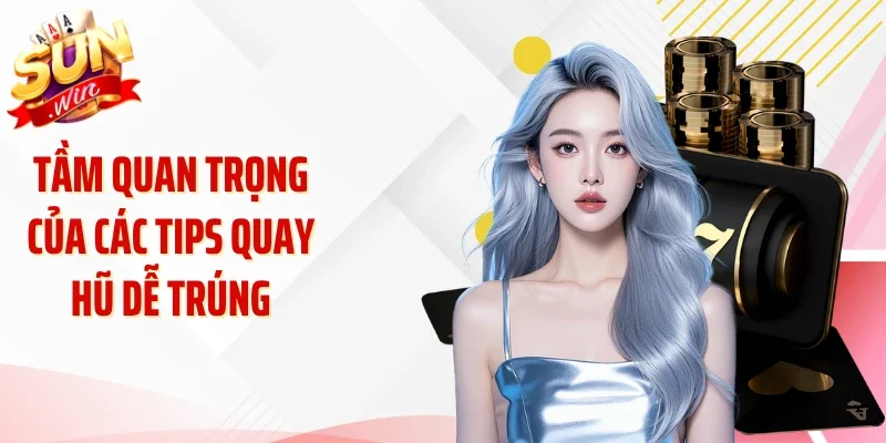 Tầm quan trọng của các tips quay hũ dễ trúng