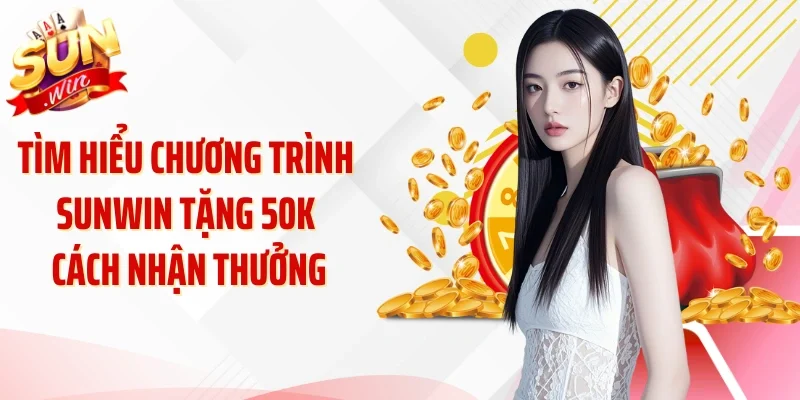 Tìm hiểu chương trình Sunwin tặng 50k cách nhận thưởng