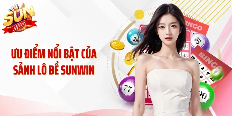 Ưu điểm nổi bật của sảnh lô đề Sunwin