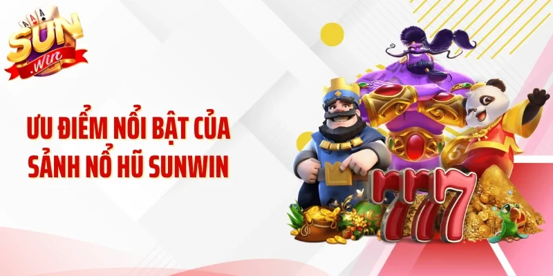 Ưu điểm nổi bật của sảnh nổ hũ Sunwin