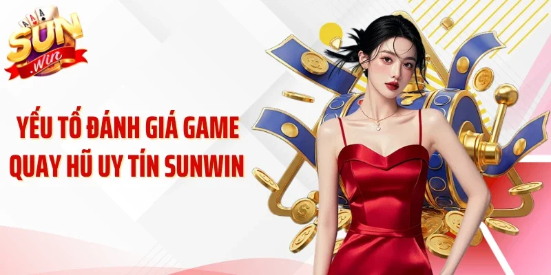Yếu tố đánh giá game quay hũ uy tín Sunwin